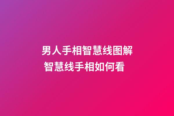 男人手相智慧线图解 智慧线手相如何看